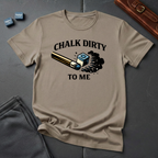 Real chalk dirty to me T-shirt