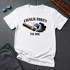 Real chalk dirty to me T-shirt